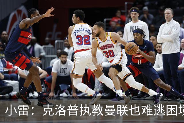 小雷：克洛普执教曼联也难逃困境，混乱局面令人堪忧